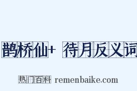 鹊桥仙+待月反义词是什么意思的图片